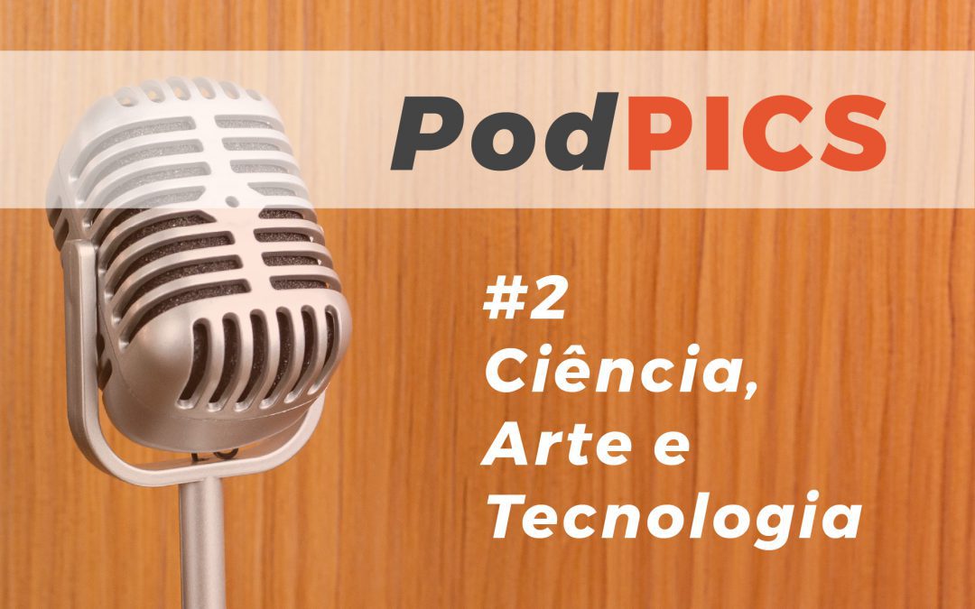 PodPICS #2 – Ciência, Arte e Tecnologia