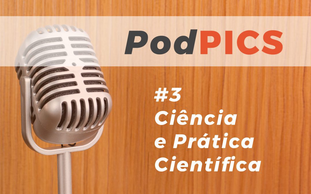 PodPICS #3 – Ciência e Prática Científica