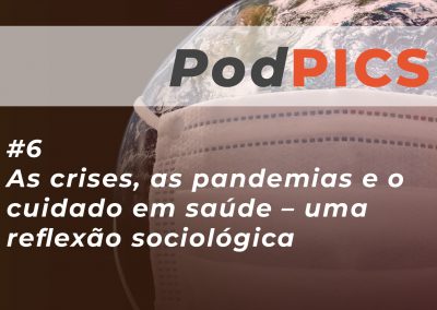 PodPICS #6 – As crises, as pandemias e o cuidado em saúde – uma reflexão sociológica
